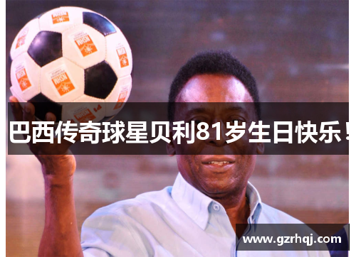 巴西传奇球星贝利81岁生日快乐！
