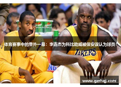 体育赛事中的意外一幕：李连杰为科比助威被保安误认为球员！